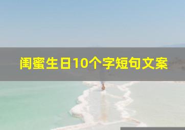 闺蜜生日10个字短句文案