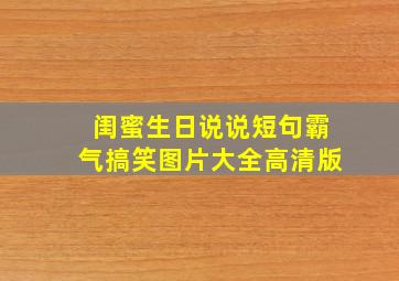 闺蜜生日说说短句霸气搞笑图片大全高清版