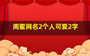 闺蜜网名2个人可爱2字