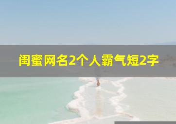 闺蜜网名2个人霸气短2字