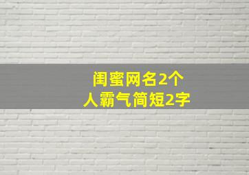 闺蜜网名2个人霸气简短2字