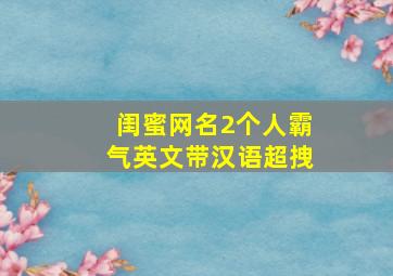 闺蜜网名2个人霸气英文带汉语超拽