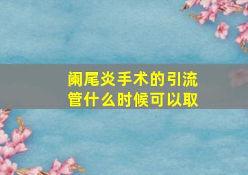 阑尾炎手术的引流管什么时候可以取