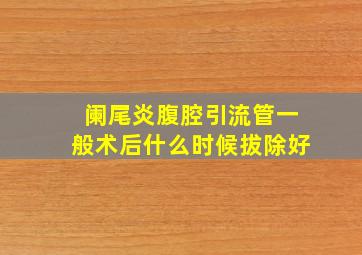 阑尾炎腹腔引流管一般术后什么时候拔除好