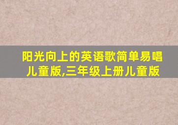 阳光向上的英语歌简单易唱儿童版,三年级上册儿童版