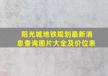 阳光城地铁规划最新消息查询图片大全及价位表