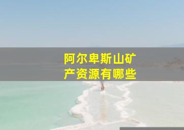 阿尔卑斯山矿产资源有哪些