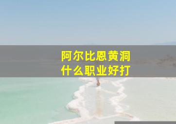 阿尔比恩黄洞什么职业好打