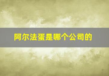 阿尔法蛋是哪个公司的