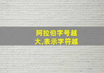 阿拉伯字号越大,表示字符越