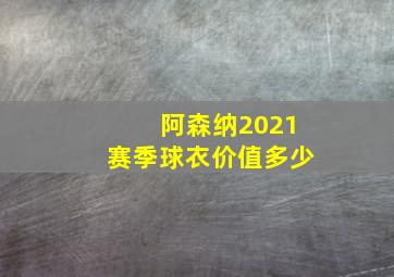 阿森纳2021赛季球衣价值多少