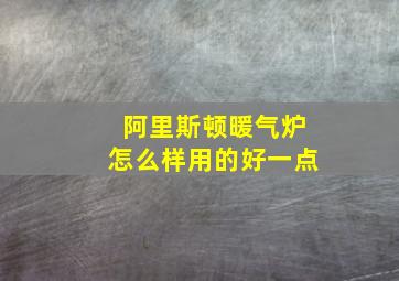 阿里斯顿暖气炉怎么样用的好一点