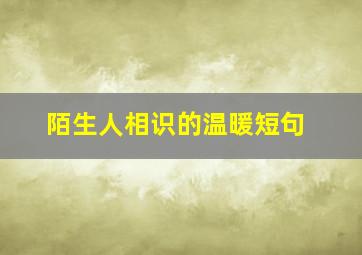 陌生人相识的温暖短句