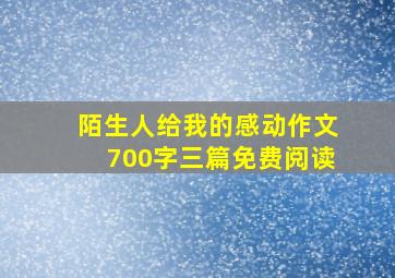 陌生人给我的感动作文700字三篇免费阅读