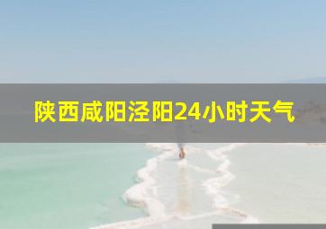 陕西咸阳泾阳24小时天气