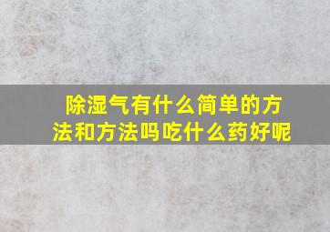 除湿气有什么简单的方法和方法吗吃什么药好呢