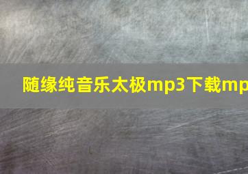 随缘纯音乐太极mp3下载mp3