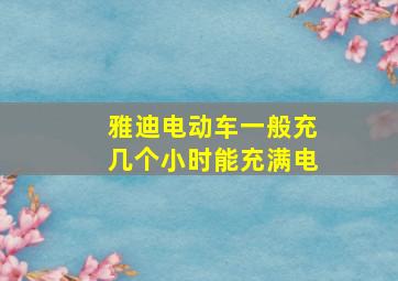 雅迪电动车一般充几个小时能充满电