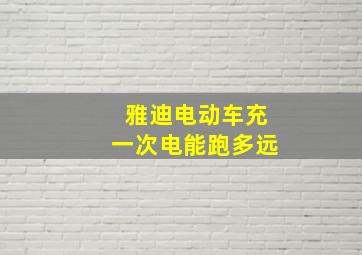 雅迪电动车充一次电能跑多远