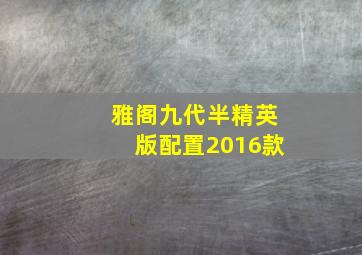 雅阁九代半精英版配置2016款