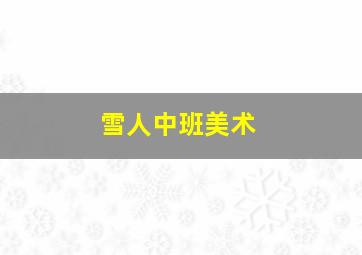 雪人中班美术