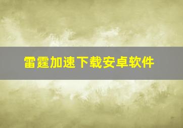 雷霆加速下载安卓软件