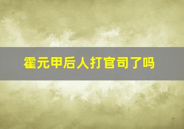 霍元甲后人打官司了吗