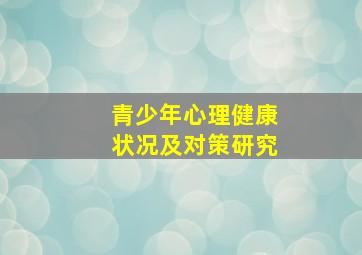 青少年心理健康状况及对策研究