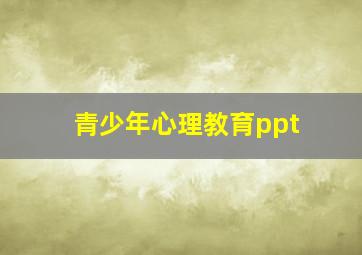 青少年心理教育ppt