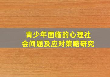 青少年面临的心理社会问题及应对策略研究