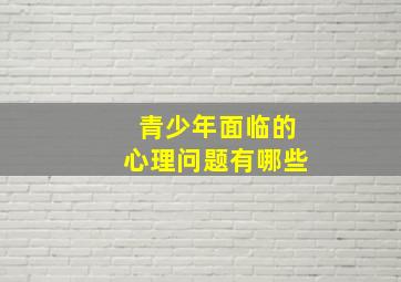 青少年面临的心理问题有哪些