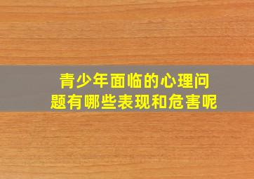 青少年面临的心理问题有哪些表现和危害呢