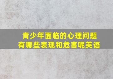 青少年面临的心理问题有哪些表现和危害呢英语