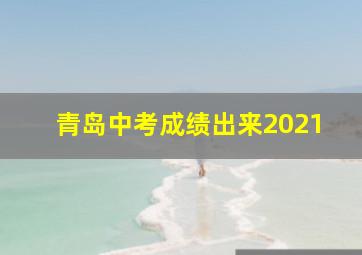 青岛中考成绩出来2021