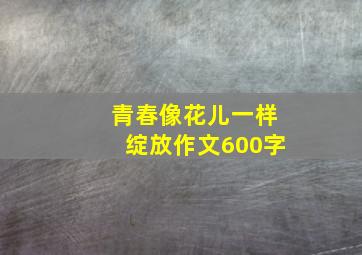 青春像花儿一样绽放作文600字