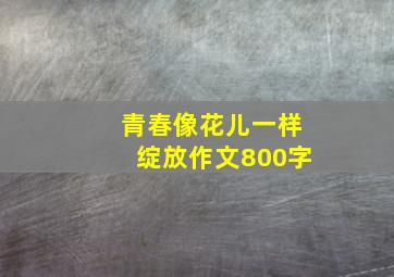 青春像花儿一样绽放作文800字