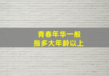 青春年华一般指多大年龄以上