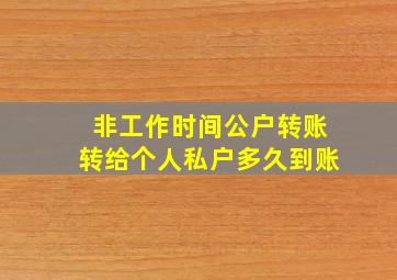 非工作时间公户转账转给个人私户多久到账