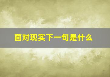 面对现实下一句是什么