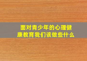 面对青少年的心理健康教育我们该做些什么