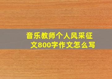 音乐教师个人风采征文800字作文怎么写