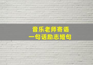 音乐老师寄语一句话励志短句