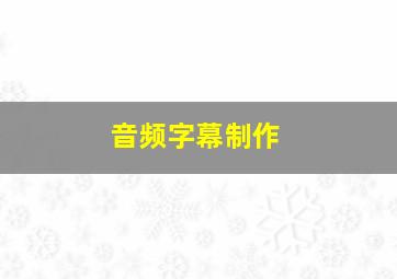 音频字幕制作