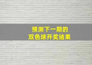 预测下一期的双色球开奖结果