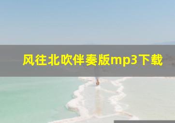 风往北吹伴奏版mp3下载