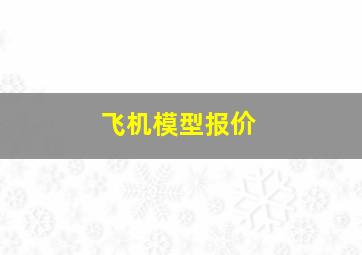 飞机模型报价