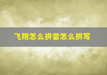 飞翔怎么拼音怎么拼写