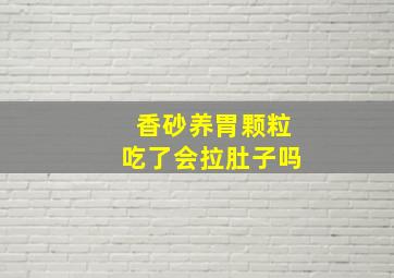 香砂养胃颗粒吃了会拉肚子吗