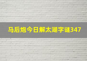 马后炮今日解太湖字谜347