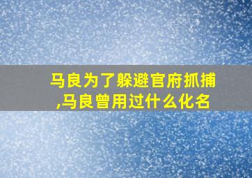 马良为了躲避官府抓捕,马良曾用过什么化名